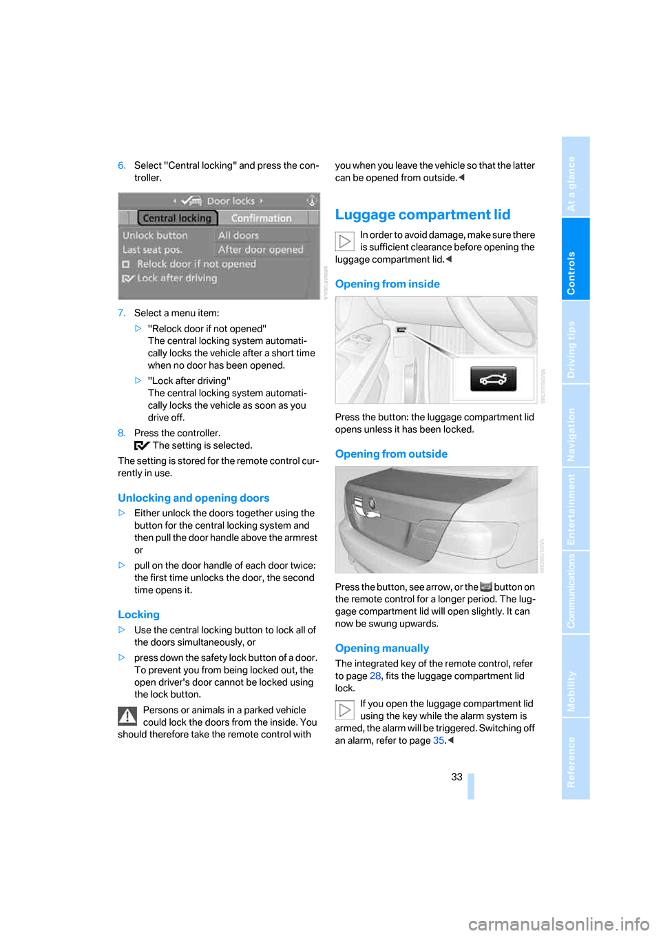 BMW 328XI CONVERTIBLE 2008 E93 Owners Manual Controls
 33Reference
At a glance
Driving tips
Communications
Navigation
Entertainment
Mobility
6.Select "Central locking" and press the con-
troller.
7.Select a menu item:
>"Relock door if not opened