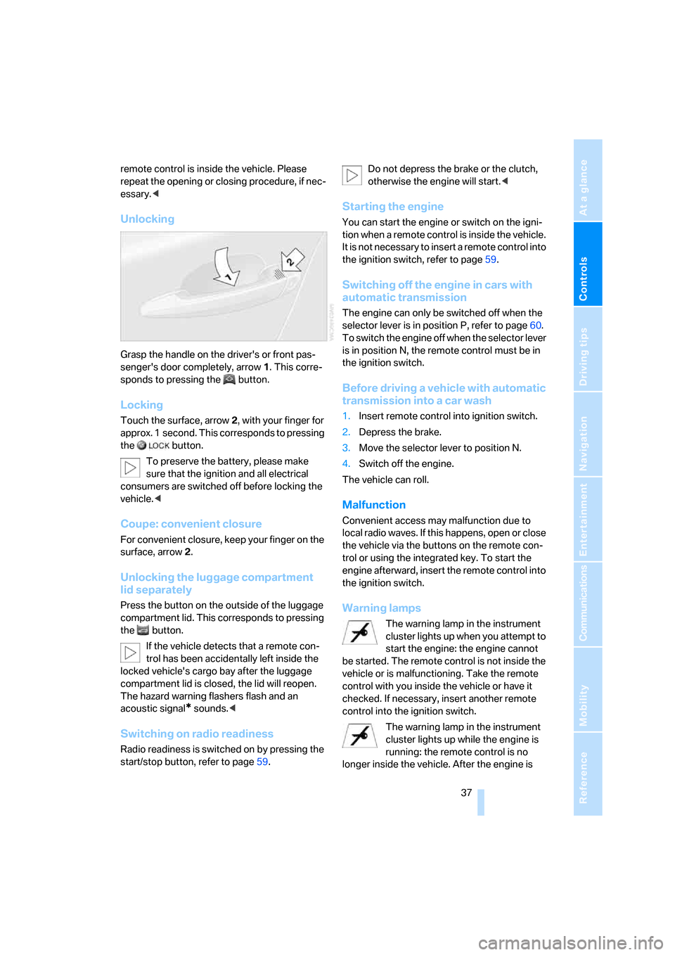 BMW 328I COUPE 2008 E92 Owners Manual Controls
 37Reference
At a glance
Driving tips
Communications
Navigation
Entertainment
Mobility
remote control is inside the vehicle. Please 
repeat the opening or closing procedure, if nec-
essary.<
