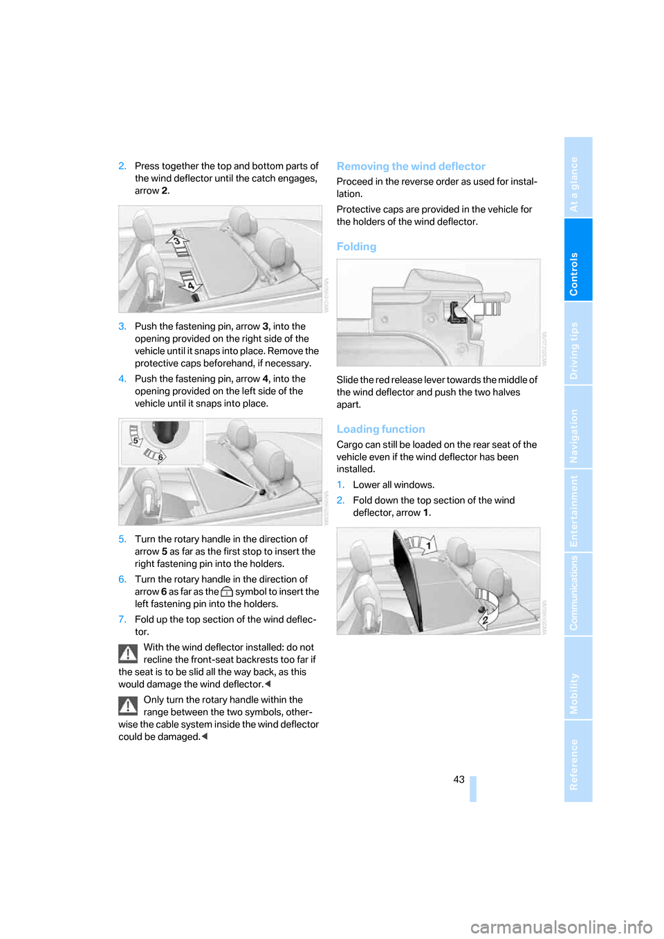 BMW 328XI CONVERTIBLE 2008 E93 User Guide Controls
 43Reference
At a glance
Driving tips
Communications
Navigation
Entertainment
Mobility
2.Press together the top and bottom parts of 
the wind deflector until the catch engages, 
arrow 2.
3.Pu