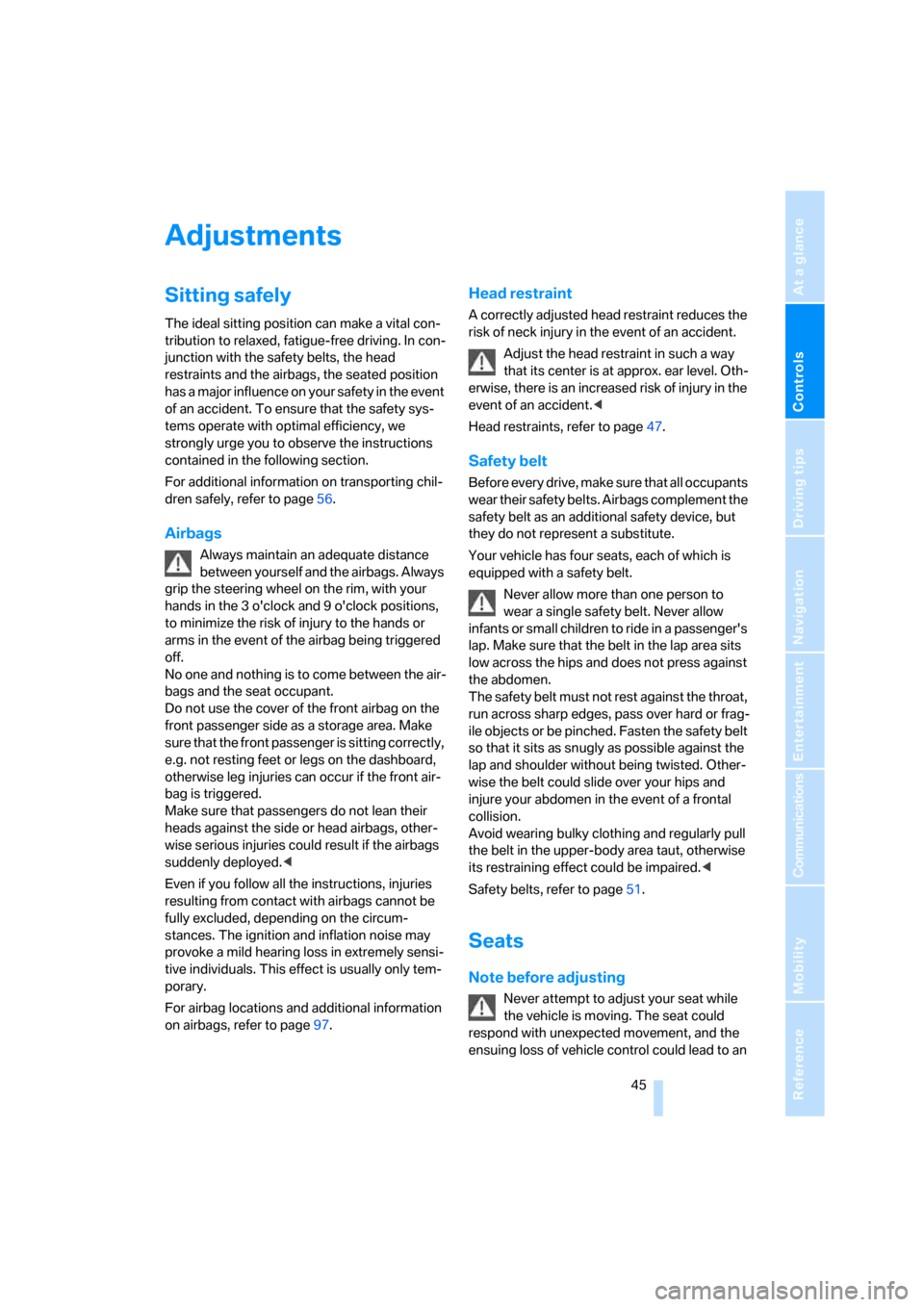 BMW 328I CONVERTIBLE 2008 E93 Service Manual Controls
 45Reference
At a glance
Driving tips
Communications
Navigation
Entertainment
Mobility
Adjustments
Sitting safely
The ideal sitting position can make a vital con-
tribution to relaxed, fatigu