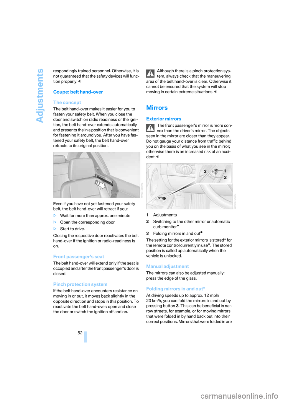BMW 328XI CONVERTIBLE 2008 E93 Owners Manual Adjustments
52 respondingly trained personnel. Otherwise, it is 
not guaranteed that the safety devices will func-
tion properly.<
Coupe: belt hand-over
The concept
The belt hand-over makes it easier 