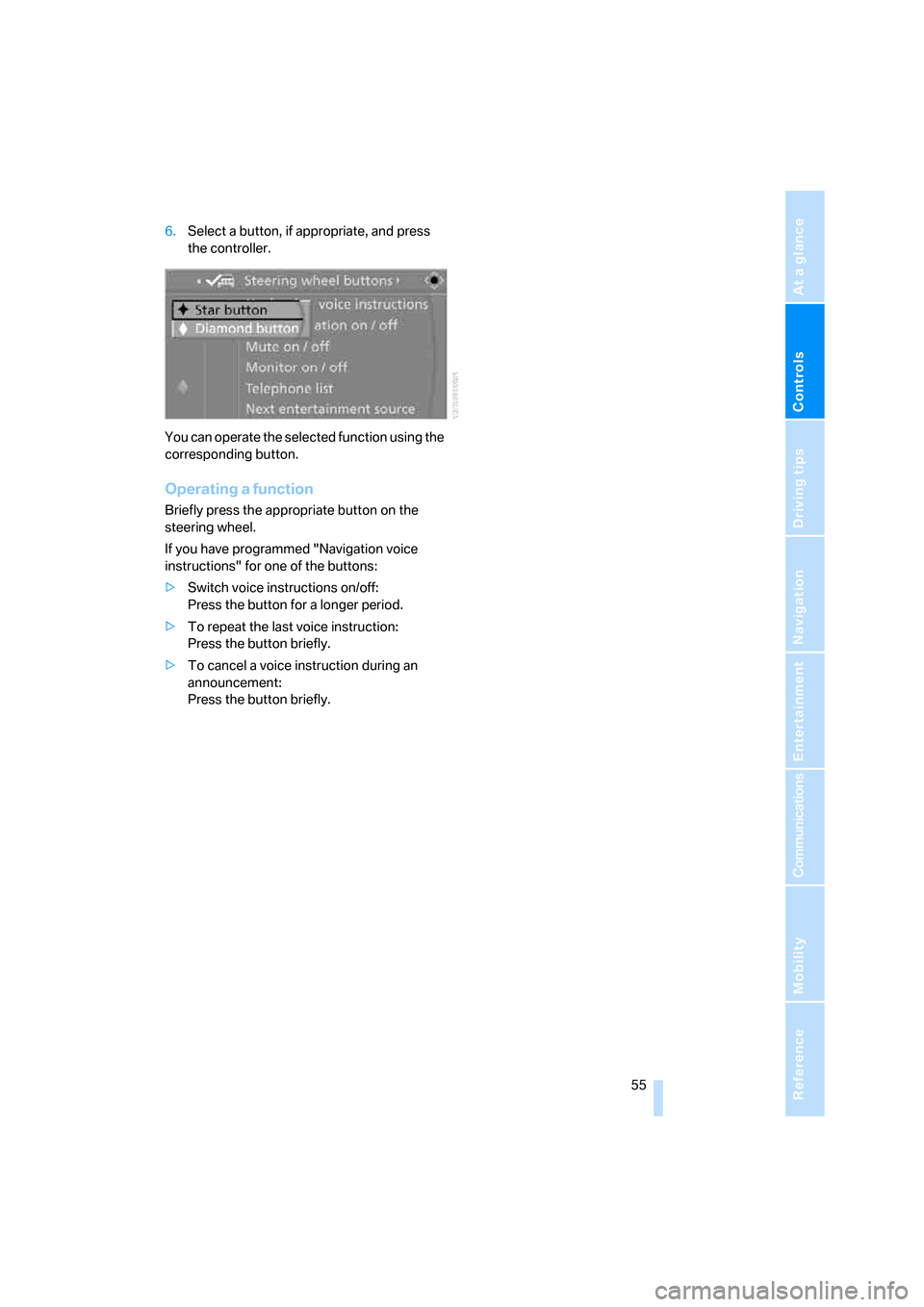 BMW 328XI COUPE 2008 E92 Workshop Manual Controls
 55Reference
At a glance
Driving tips
Communications
Navigation
Entertainment
Mobility
6.Select a button, if appropriate, and press 
the controller.
You can operate the selected function usin