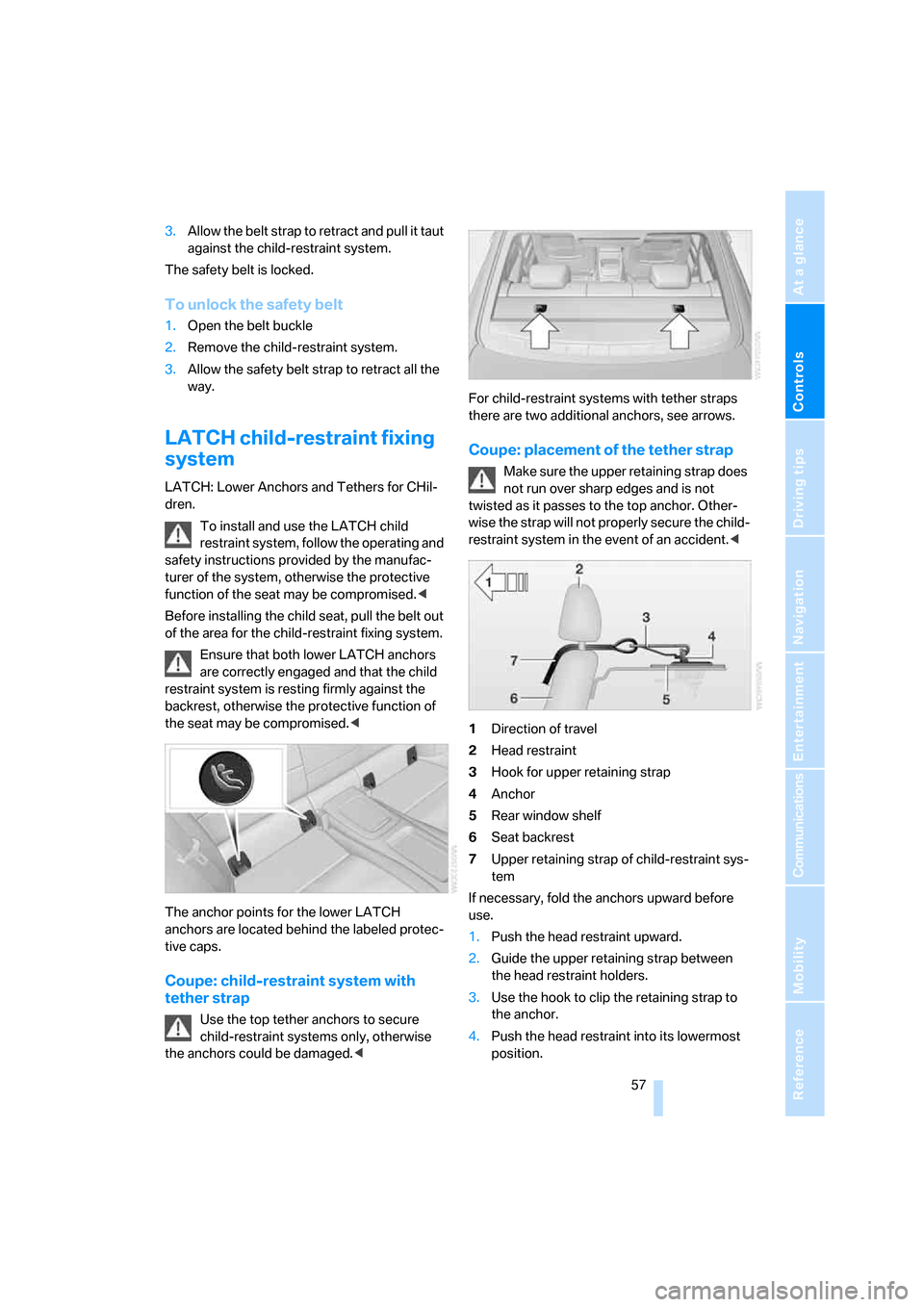 BMW 328I CONVERTIBLE 2008 E93 Workshop Manual Controls
 57Reference
At a glance
Driving tips
Communications
Navigation
Entertainment
Mobility
3.Allow the belt strap to retract and pull it taut 
against the child-restraint system.
The safety belt 