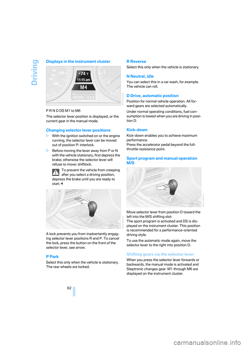BMW 328I COUPE 2008 E92 User Guide Driving
62
Displays in the instrument cluster
P R N D DS M1 to M6
The selector lever position is displayed, or the 
current gear in the manual mode.
Changing selector lever positions
>With the ignitio