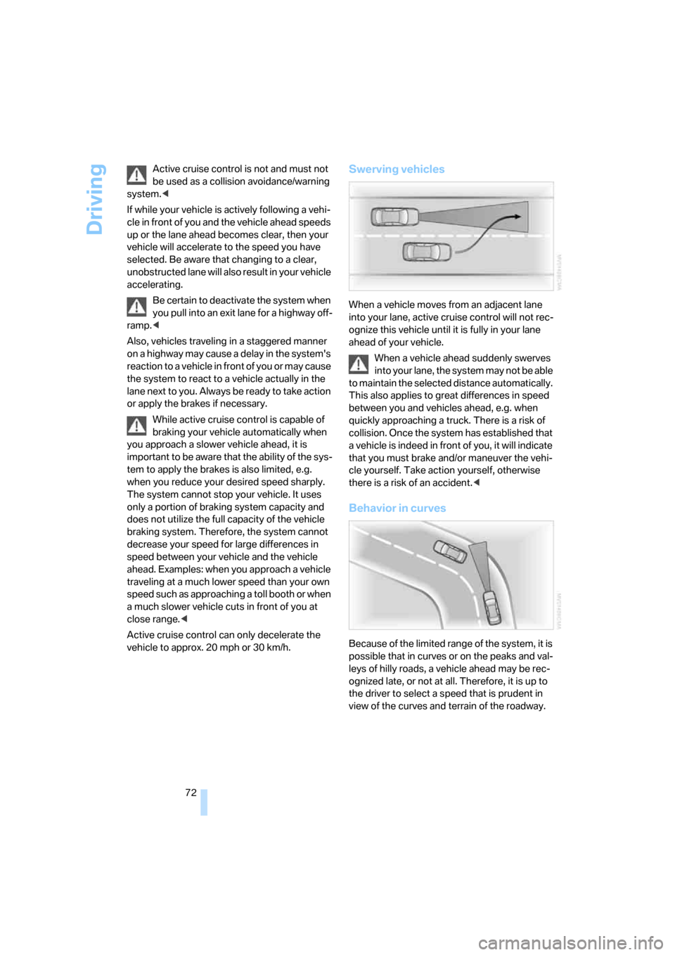 BMW 328XI CONVERTIBLE 2008 E93 Manual PDF Driving
72 Active cruise control is not and must not 
be used as a collision avoidance/warning 
system.<
If while your vehicle is actively following a vehi-
cle in front of you and the vehicle ahead s
