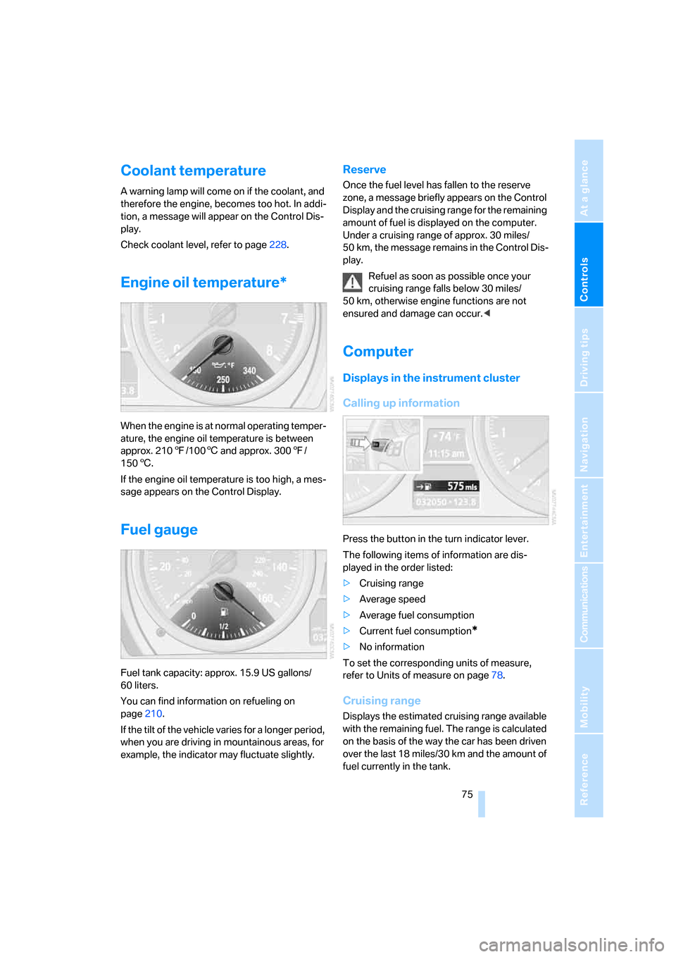 BMW 328XI CONVERTIBLE 2008 E93 Manual PDF Controls
 75Reference
At a glance
Driving tips
Communications
Navigation
Entertainment
Mobility
Coolant temperature
A warning lamp will come on if the coolant, and 
therefore the engine, becomes too h