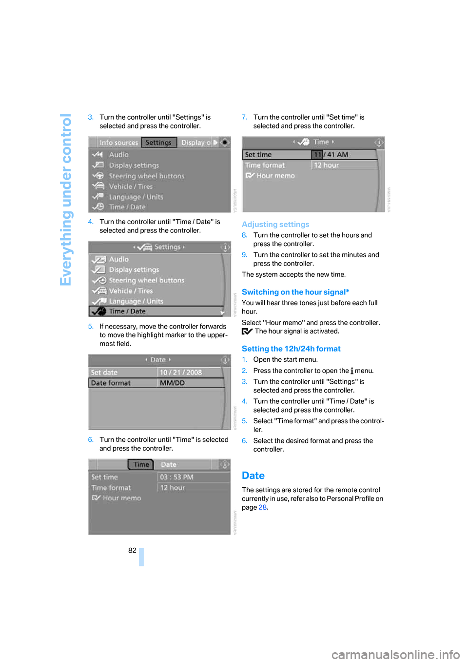 BMW 328I CONVERTIBLE 2008 E93 Manual Online Everything under control
82 3.Turn the controller until "Settings" is 
selected and press the controller.
4.Turn the controller until "Time / Date" is 
selected and press the controller.
5.If necessar