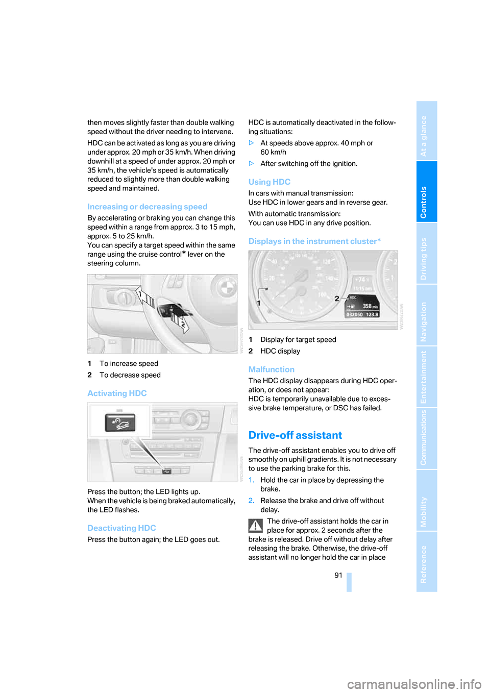 BMW 328I CONVERTIBLE 2008 E93 Service Manual Controls
 91Reference
At a glance
Driving tips
Communications
Navigation
Entertainment
Mobility
then moves slightly faster than double walking 
speed without the driver needing to intervene.
HDC can b