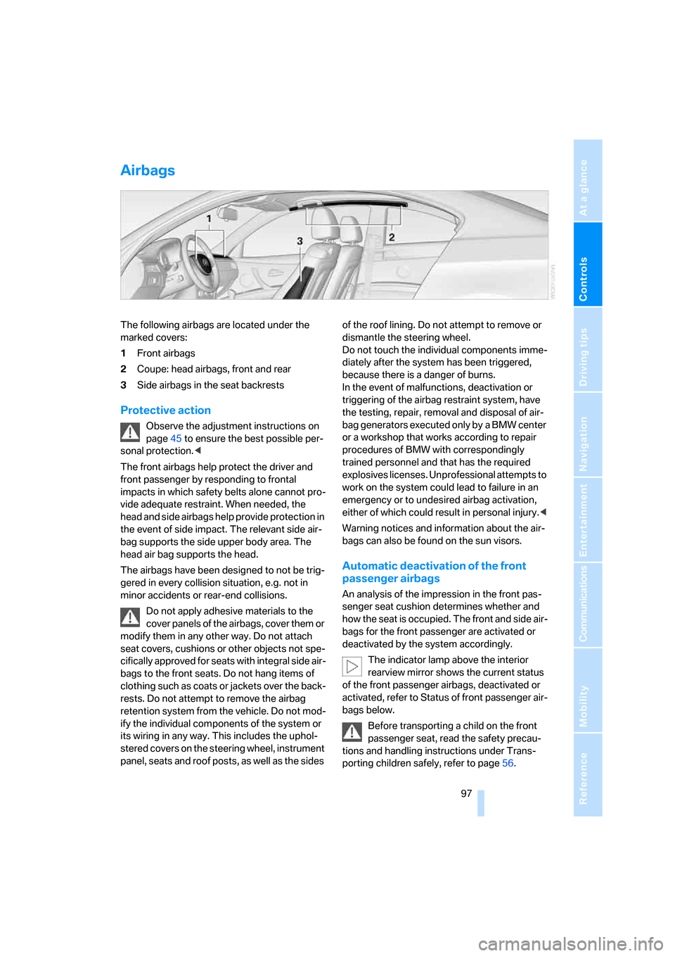 BMW 335XI CONVERTIBLE 2008 E93 Owners Manual Controls
 97Reference
At a glance
Driving tips
Communications
Navigation
Entertainment
Mobility
Airbags
The following airbags are located under the 
marked covers:
1Front airbags
2Coupe: head airbags,