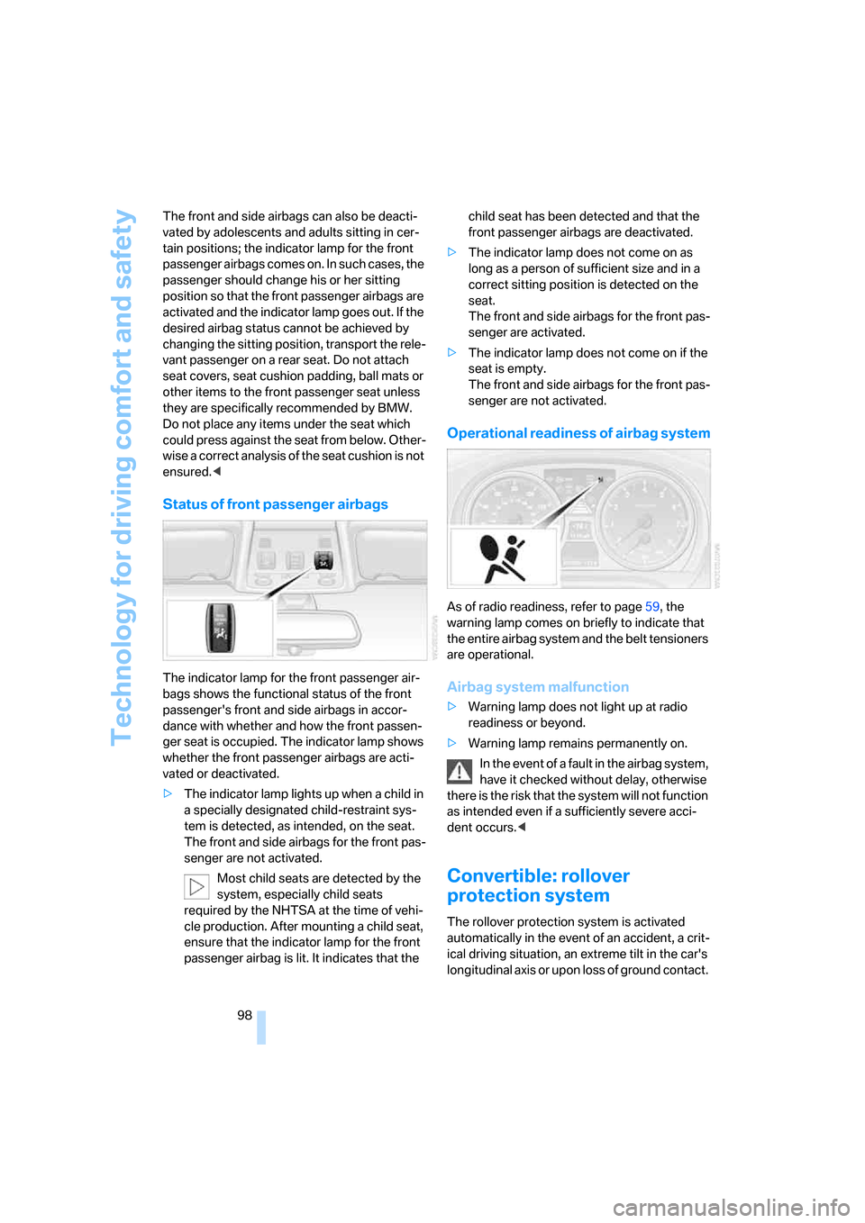 BMW 328I CONVERTIBLE 2008 E93 Owners Manual Technology for driving comfort and safety
98 The front and side airbags can also be deacti-
vated by adolescents and adults sitting in cer-
tain positions; the indicator lamp for the front 
passenger 