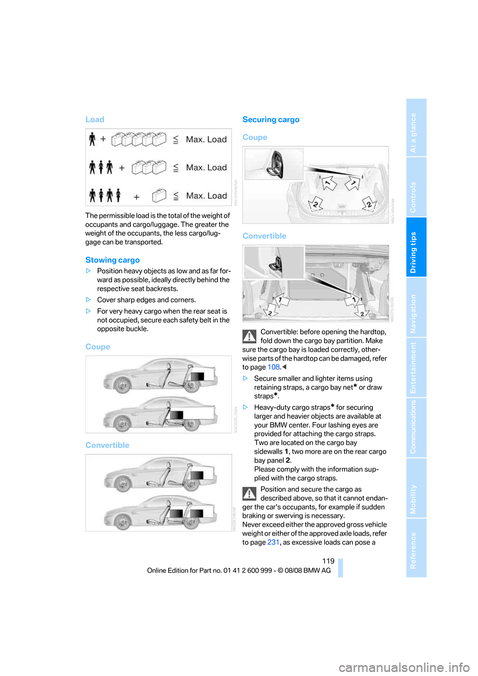 BMW M3 COUPE 2009 E92 Owners Manual Driving tips
 119Reference
At a glance
Controls
Communications
Navigation
Entertainment
Mobility
Load
The permissible load is the total of the weight of 
occupants and cargo/luggage. The greater the 
