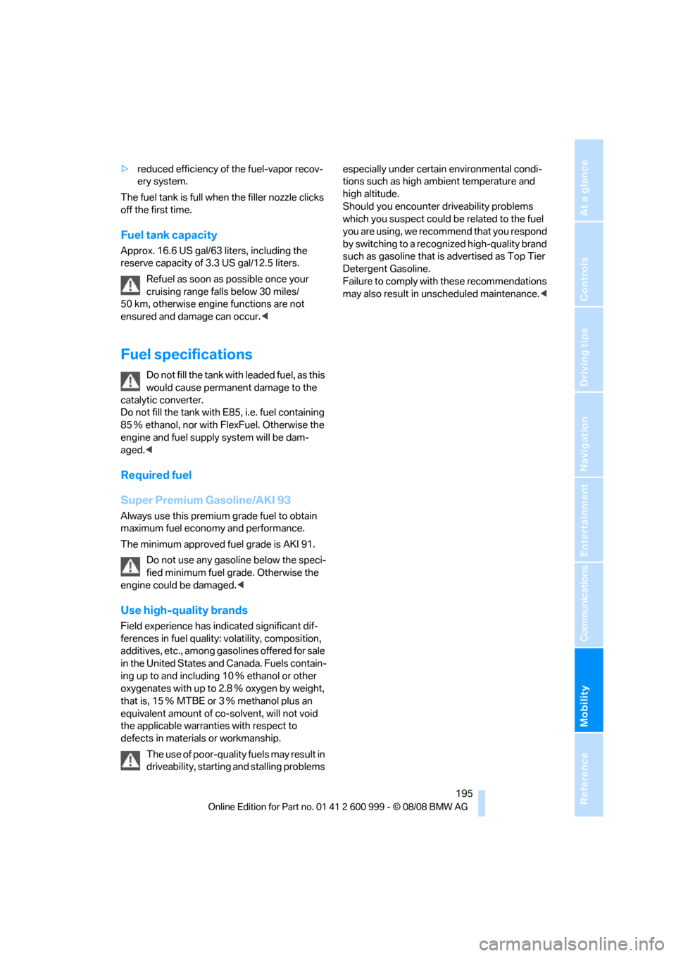 BMW M3 COUPE 2009 E92 Owners Manual Mobility
 195Reference
At a glance
Controls
Driving tips
Communications
Navigation
Entertainment
>reduced efficiency of the fuel-vapor recov-
ery system.
The fuel tank is full when the filler nozzle c