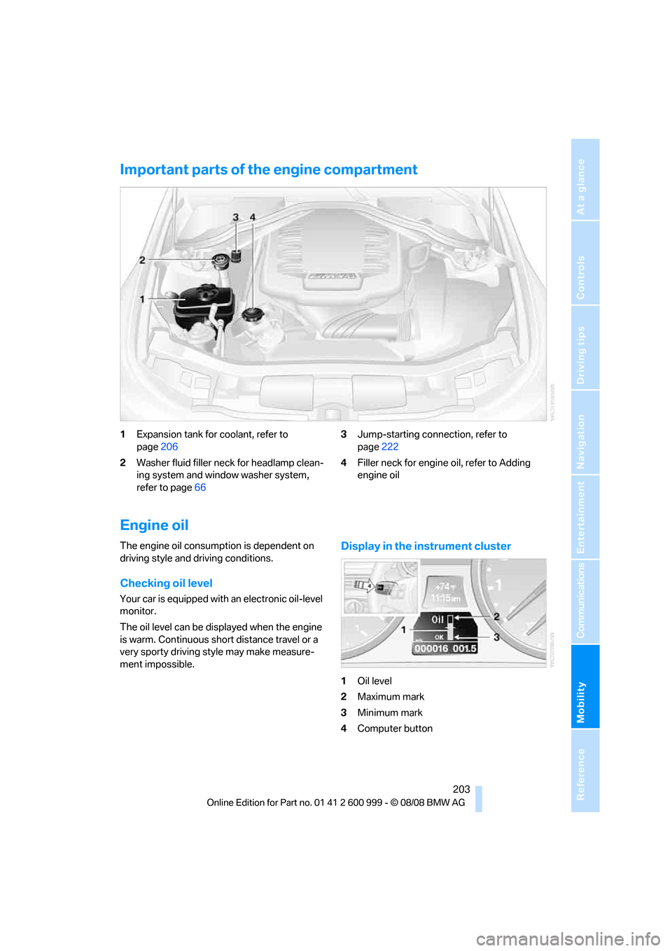 BMW M3 COUPE 2009 E92 Owners Manual Mobility
 203Reference
At a glance
Controls
Driving tips
Communications
Navigation
Entertainment
Important parts of the engine compartment
1Expansion tank for coolant, refer to 
page206
2Washer fluid 