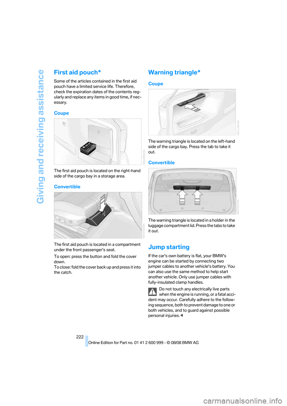 BMW M3 COUPE 2009 E92 Owners Manual Giving and receiving assistance
222
First aid pouch*
Some of the articles contained in the first aid
pouch have a limited service life. Therefore,
check the expiration dates of the contents reg-
ula BMW M3 COUPE 2009 E92 Owners Manual Giving and receiving assistance
222
First aid pouch*
Some of the articles contained in the first aid
pouch have a limited service life. Therefore,
check the expiration dates of the contents reg-
ula