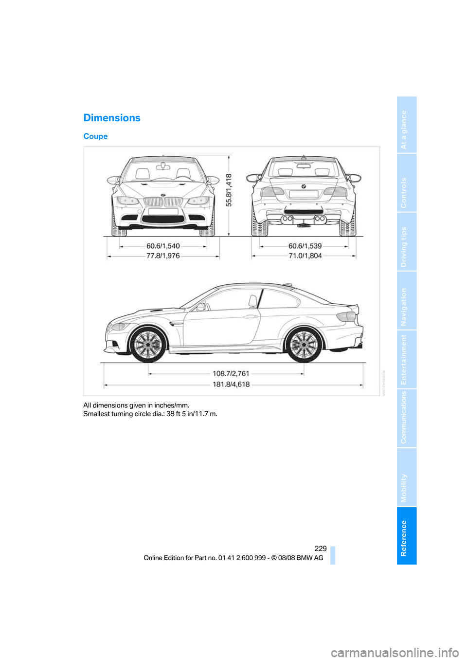 BMW M3 COUPE 2009 E92 Owners Manual Reference 229
At a glance
Controls
Driving tips
Communications
Navigation
Entertainment
Mobility
Dimensions
Coupe
All dimensions given in inches/mm. 
Smallest turning circle dia.: 38 ft 5 in/11.7 m.
b