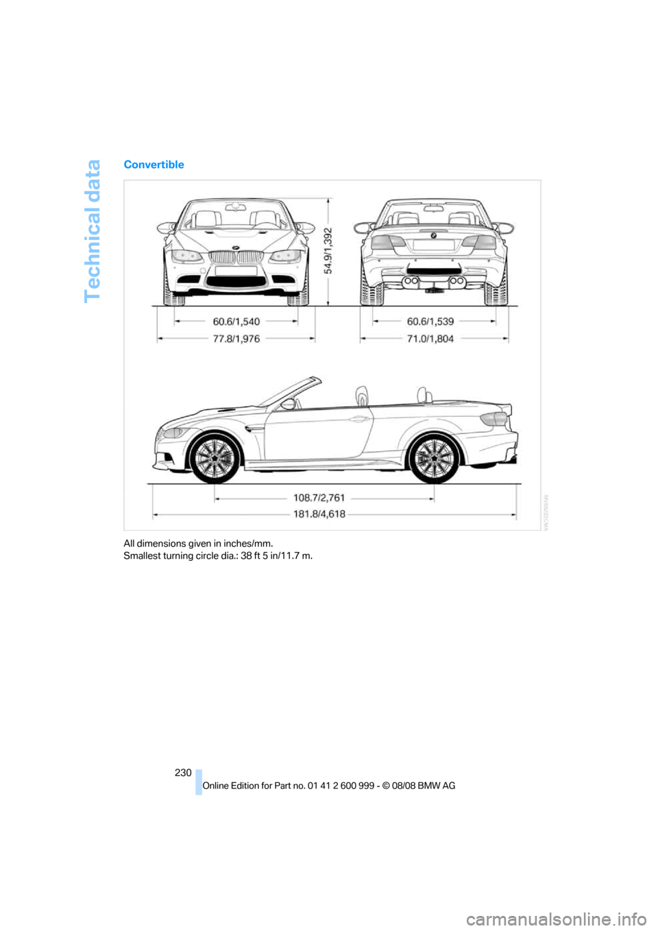BMW M3 COUPE 2009 E92 Owners Manual Technical data
230
Convertible
All dimensions given in inches/mm. 
Smallest turning circle dia.: 38 ft 5 in/11.7 m.
ba8_E9293M3_cic.book  Seite 230  Dienstag, 19. August 2008  12:01 12 