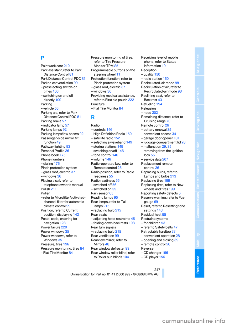 BMW M3 COUPE 2009 E92 Owners Manual Reference 247
At a glance
Controls
Driving tips
Communications
Navigation
Entertainment
Mobility
P
Paintwork care210
Park assistant, refer to Park 
Distance Control81
Park Distance Control PDC81
Parke
