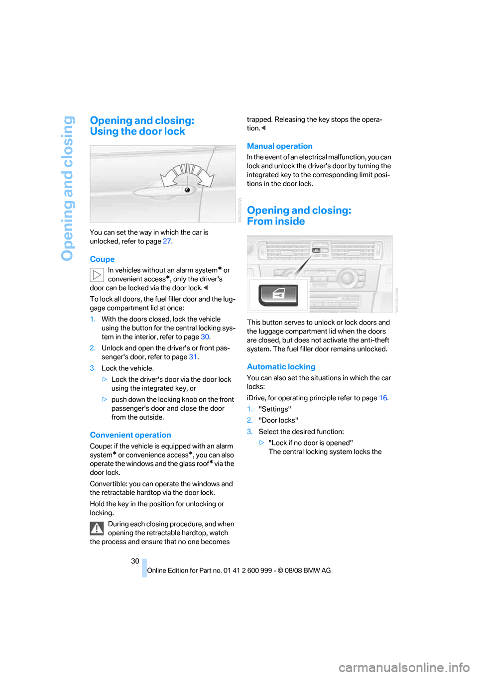 BMW M3 COUPE 2009 E92 Owners Guide Opening and closing
30
Opening and closing:
Using the door lock
You can set the way in which the car is 
unlocked, refer to page27.
Coupe
In vehicles without an alarm system* or 
convenient access
*, 