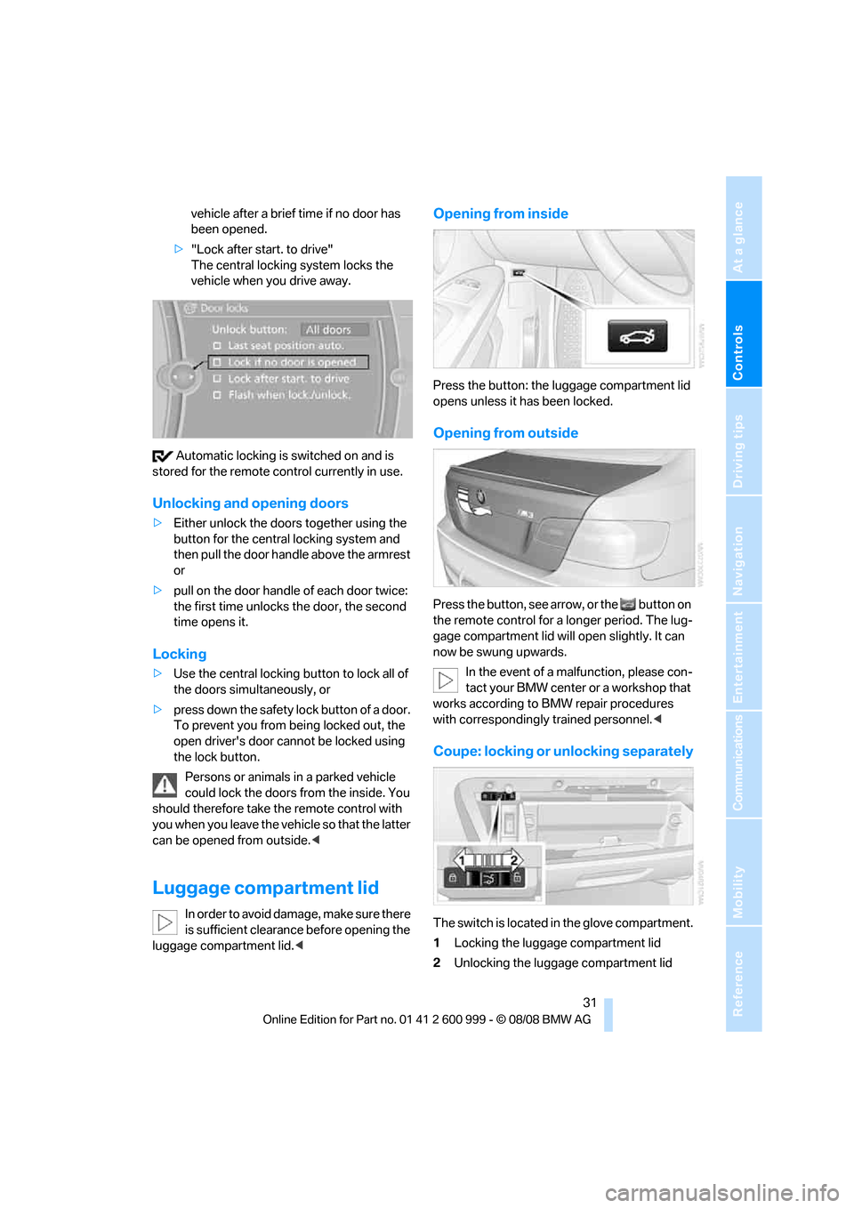 BMW M3 COUPE 2009 E92 Owners Manual Controls
 31Reference
At a glance
Driving tips
Communications
Navigation
Entertainment
Mobility
vehicle after a brief time if no door has 
been opened.
>"Lock after start. to drive" 
The central locki