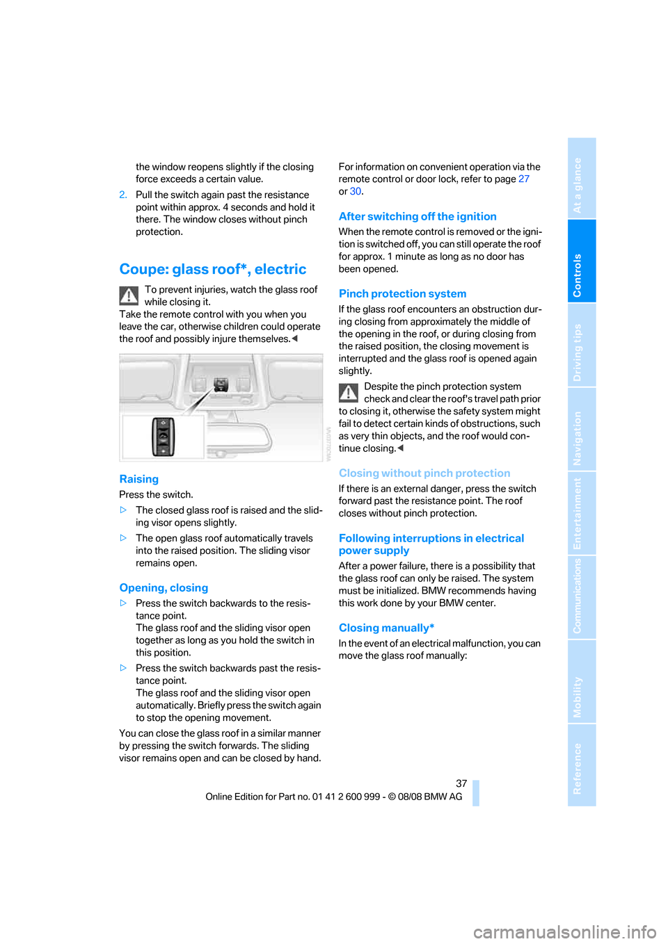 BMW M3 CONVERTIBLE 2009 E93 Owners Guide Controls
 37Reference
At a glance
Driving tips
Communications
Navigation
Entertainment
Mobility
the window reopens slightly if the closing 
force exceeds a certain value.
2.Pull the switch again past 