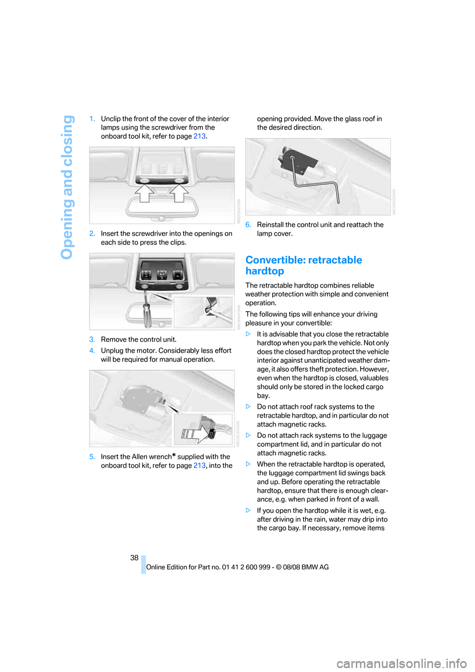 BMW M3 COUPE 2009 E92 Owners Guide Opening and closing
38 1.Unclip the front of the cover of the interior
lamps using the screwdriver from the
onboard tool kit, refer to page213.
2.Insert the screwdriver into the openings on
each si BMW M3 COUPE 2009 E92 Owners Guide Opening and closing
38 1.Unclip the front of the cover of the interior
lamps using the screwdriver from the
onboard tool kit, refer to page213.
2.Insert the screwdriver into the openings on
each si