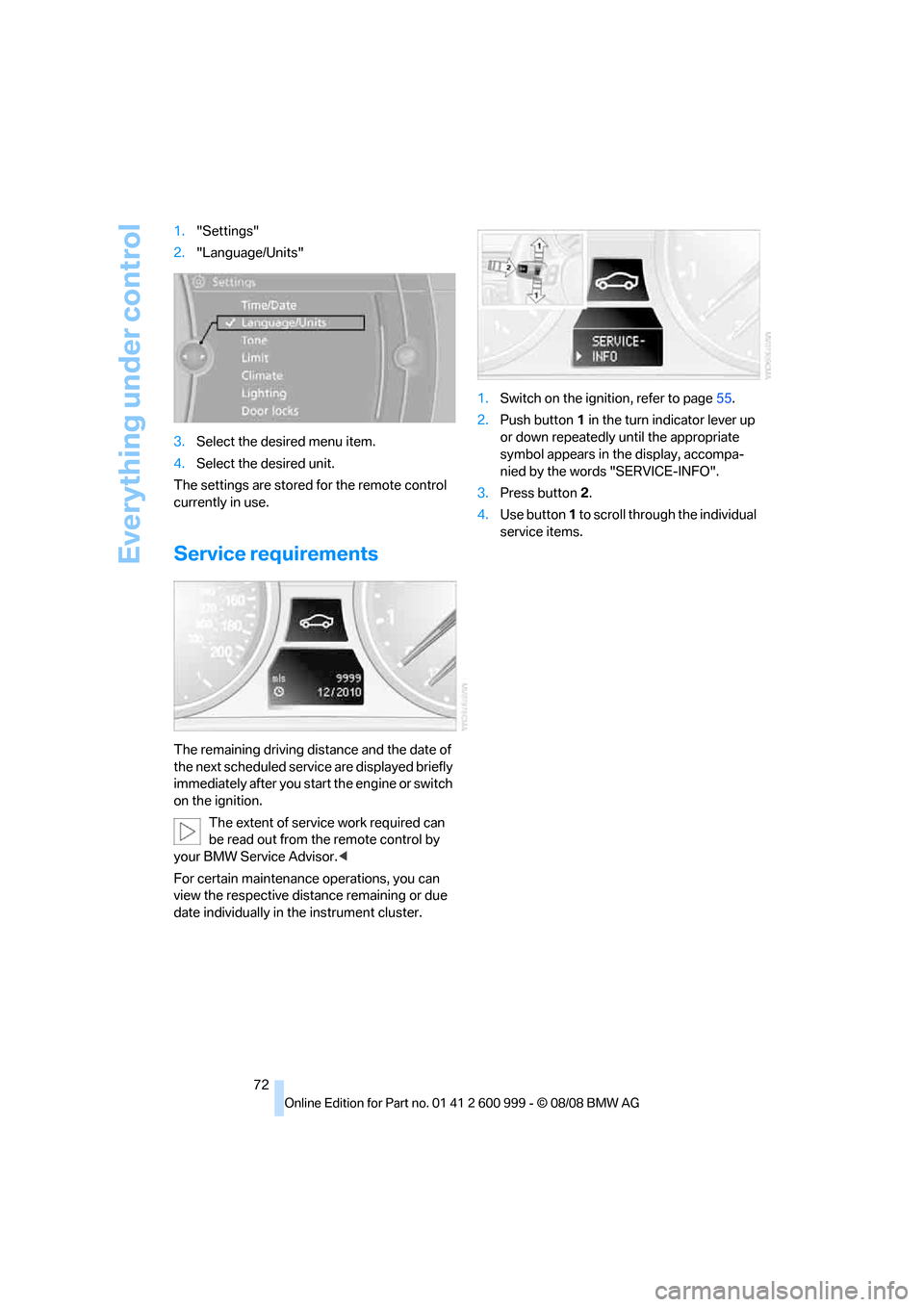 BMW M3 COUPE 2009 E92 Owners Manual Everything under control
72 1."Settings"
2."Language/Units"
3.Select the desired menu item.
4.Select the desired unit.
The settings are stored for the remote control 
currently in use.
Service require