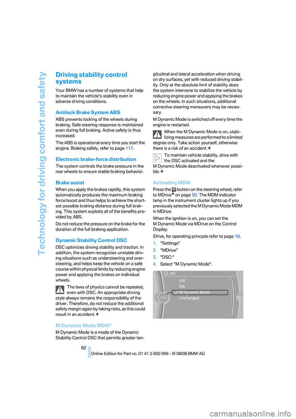 BMW M3 COUPE 2009 E92 Owners Manual Technology for driving comfort and safety
82
Driving stability control 
systems
Your BMW has a number of systems that help 
to maintain the vehicles stability even in 
adverse driving conditions.
Ant