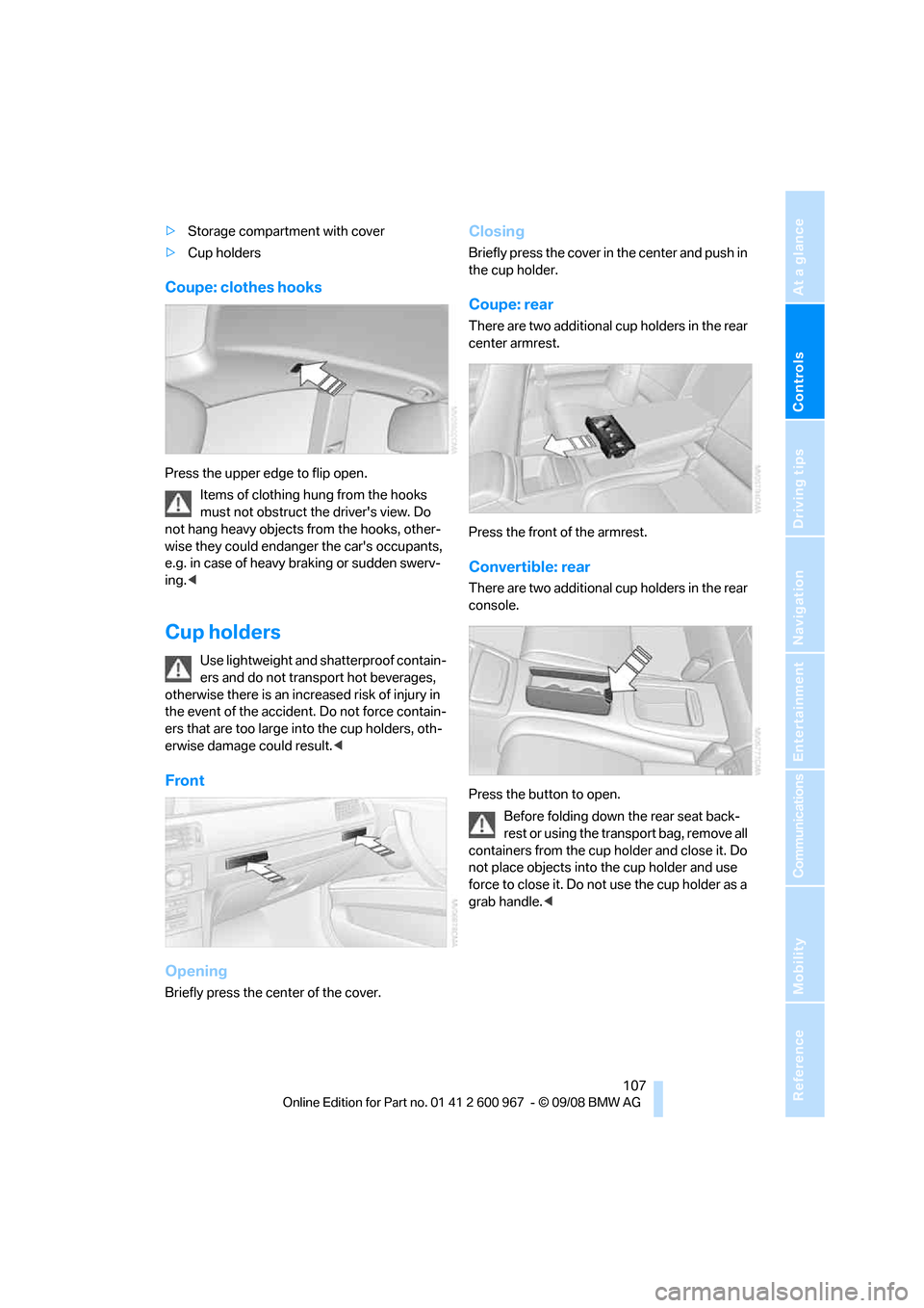 BMW 328I XDRIVE COUPE 2009 E92 Owners Manual Controls
 107Reference
At a glance
Driving tips
Communications
Navigation
Entertainment
Mobility
>Storage compartment with cover
>Cup holders
Coupe: clothes hooks
Press the upper edge to flip open.
It