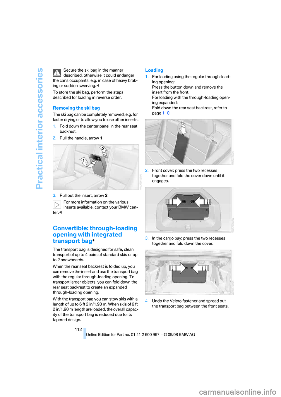 BMW 335I COUPE 2009 E92 Owners Manual Practical interior accessories
112 Secure the ski bag in the manner
described, otherwise it could endanger
the cars occupants, e.g. in case of heavy brak-
ing or sudden swerving.<
To store the ski BMW 335I COUPE 2009 E92 Owners Manual Practical interior accessories
112 Secure the ski bag in the manner
described, otherwise it could endanger
the cars occupants, e.g. in case of heavy brak-
ing or sudden swerving.<
To store the ski