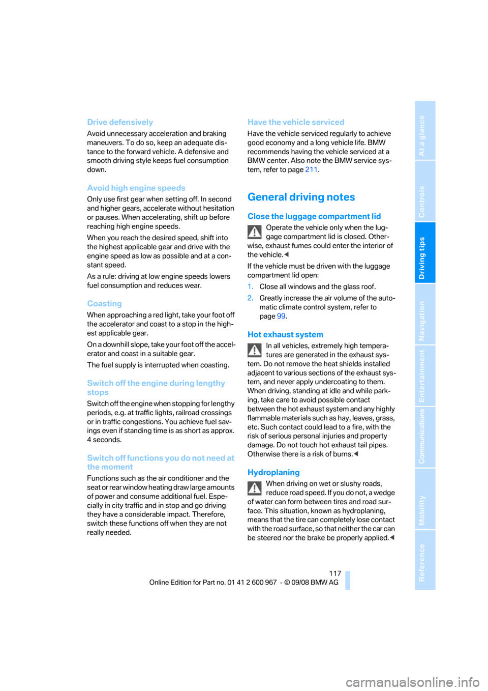 BMW 328I COUPE 2009 E92 Owners Manual Driving tips
 117Reference
At a glance
Controls
Communications
Navigation
Entertainment
Mobility
Drive defensively
Avoid unnecessary acceleration and braking 
maneuvers. To do so, keep an adequate dis