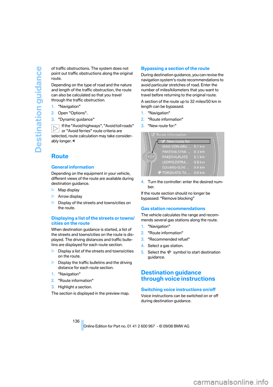 BMW 328I XDRIVE COUPE 2009 E92 Owners Manual Destination guidance
136 of traffic obstructions. The system does not 
point out traffic obstructions along the original 
route.
Depending on the type of road and the nature 
and length of the traffic