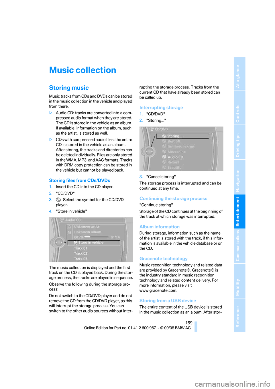 BMW 328I XDRIVE COUPE 2009 E92 Owners Manual Navigation
Entertainment
Driving tips
 159Reference
At a glance
Controls
Communications
Mobility
Music collection
Storing music
Music tracks from CDs and DVDs can be stored 
in the music collection in