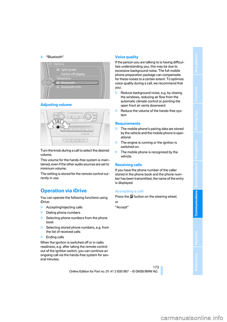BMW 328I COUPE 2009 E92 Owners Guide  173
Entertainment
Reference
At a glance
Controls
Driving tips Communications
Navigation
Mobility
4."Bluetooth"
Adjusting volume
Turn the knob during a call to select the desired 
volume.
This volume 