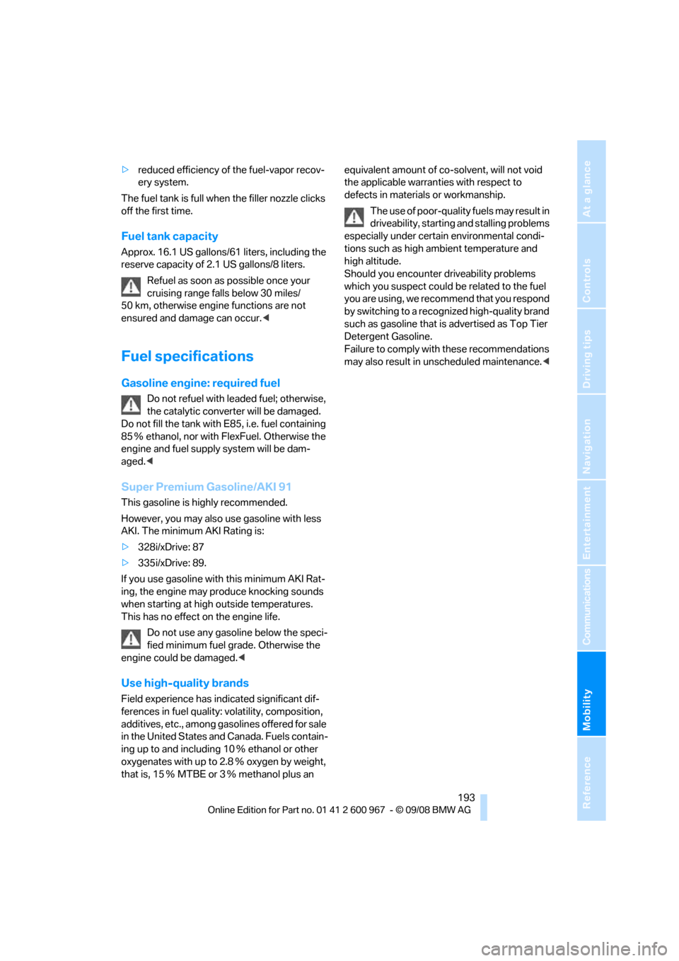 BMW 328I XDRIVE COUPE 2009 E92 Owners Manual Mobility
 193Reference
At a glance
Controls
Driving tips
Communications
Navigation
Entertainment
>reduced efficiency of the fuel-vapor recov-
ery system.
The fuel tank is full when the filler nozzle c