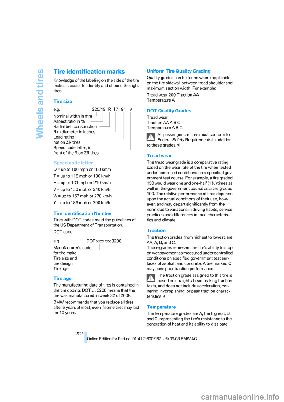 BMW 328I COUPE 2009 E92 Owners Manual Wheels and tires
202
Tire identification marks
Knowledge of the labeling on the side of the tire 
makes it easier to identify and choose the right 
tires.
Tire size
Speed code letter
Q = up to 100 mph