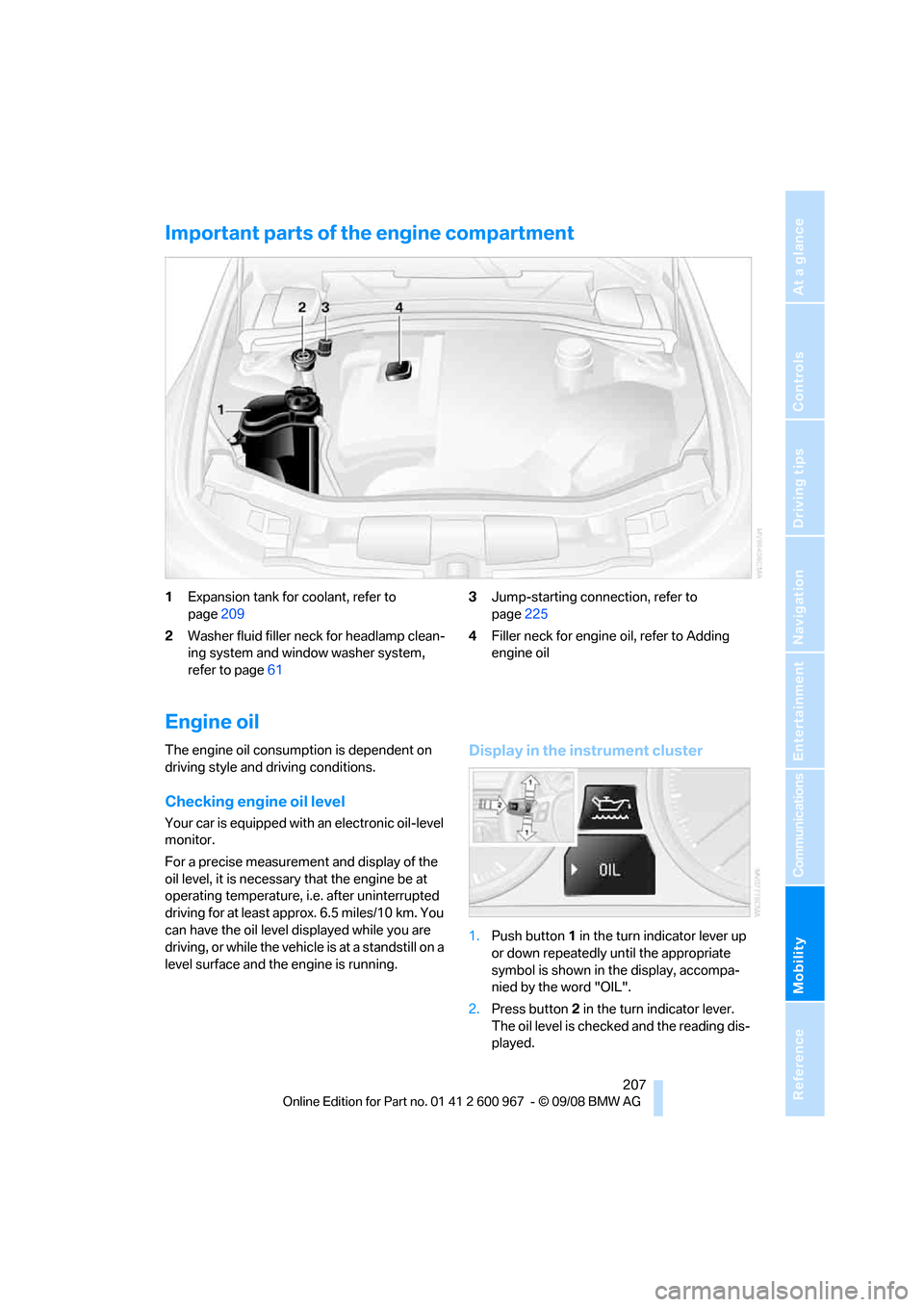 BMW 328I COUPE 2009 E92 Owners Manual Mobility
 207Reference
At a glance
Controls
Driving tips
Communications
Navigation
Entertainment
Important parts of the engine compartment
1Expansion tank for coolant, refer to 
page209
2Washer fluid 