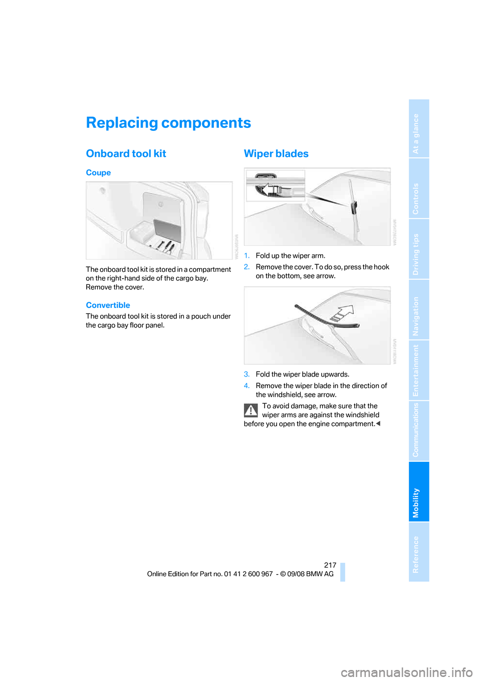 BMW 328I XDRIVE COUPE 2009 E92 Owners Manual Mobility
 217Reference
At a glance
Controls
Driving tips
Communications
Navigation
Entertainment
Replacing components
Onboard tool kit
Coupe
The onboard tool kit is stored in a compartment 
on the rig