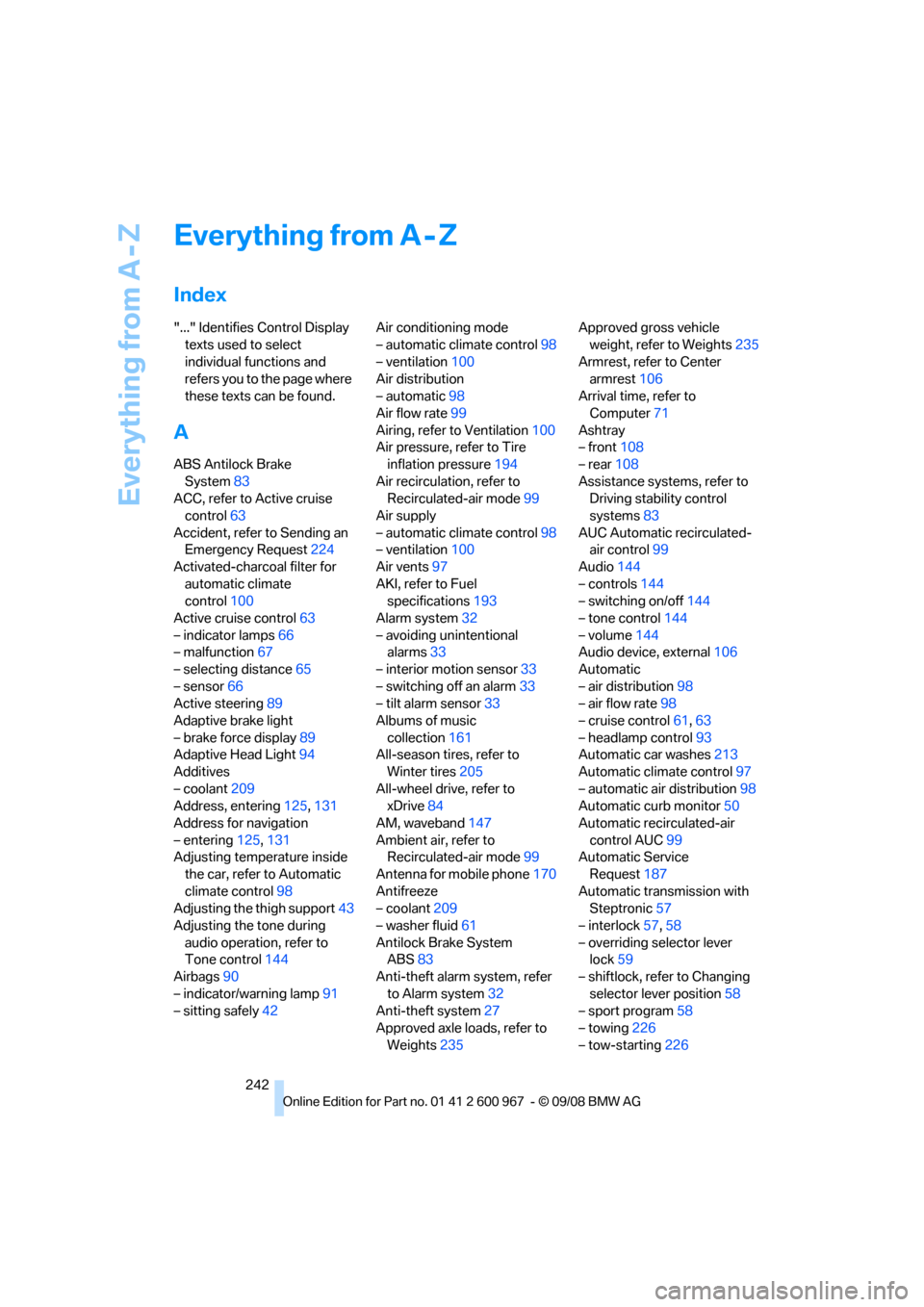 BMW 328I COUPE 2009 E92 Owners Manual Everything from A - Z
242
Everything from A - Z
Index
"..." Identifies Control Display 
texts used to select 
individual functions and 
refers you to the page where 
these texts can be found.
A
ABS An