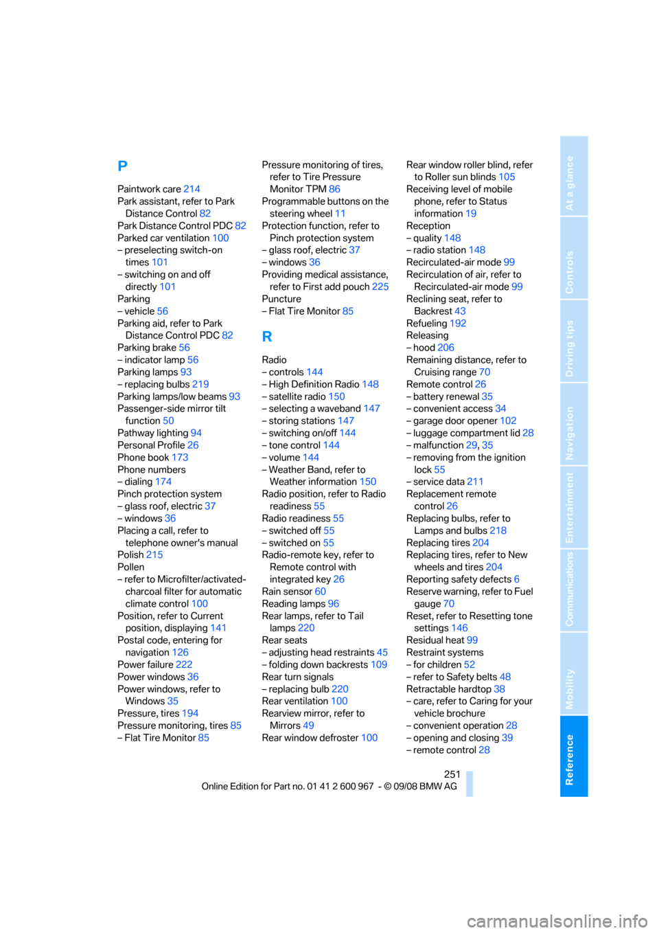BMW 328I COUPE 2009 E92 Owners Manual Reference 251
At a glance
Controls
Driving tips
Communications
Navigation
Entertainment
Mobility
P
Paintwork care214
Park assistant, refer to Park 
Distance Control82
Park Distance Control PDC82
Parke