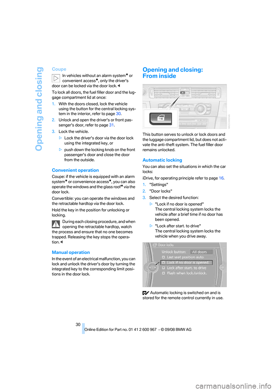 BMW 328I COUPE 2009 E92 Owners Manual Opening and closing
30
Coupe
In vehicles without an alarm system* or 
convenient access
*, only the drivers 
door can be locked via the door lock.<
To lock all doors, the fuel filler door and the lug
