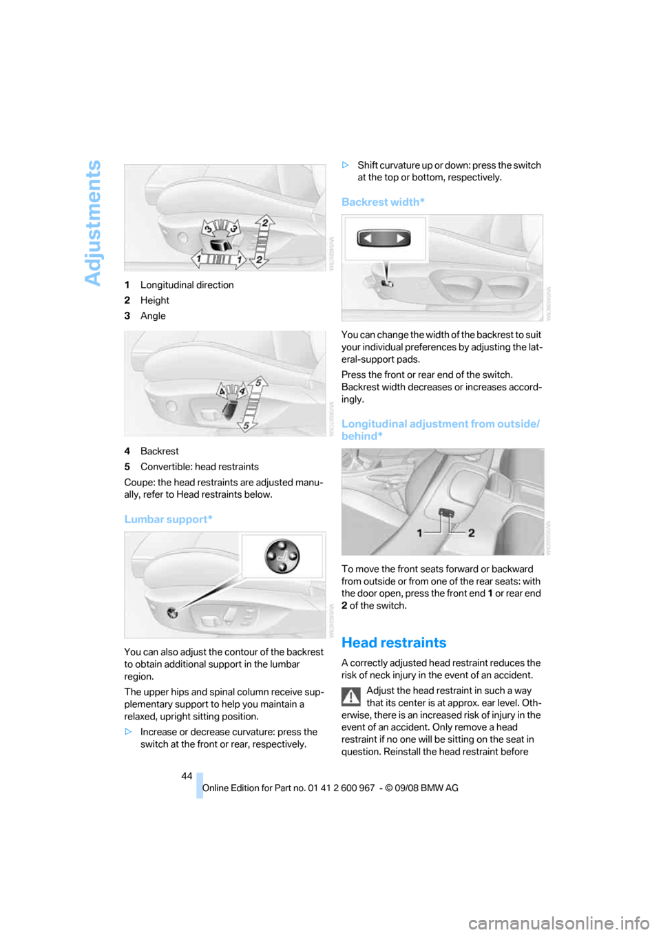 BMW 328I CONVERTIBLE 2009 E93 Owners Manual Adjustments
44 1Longitudinal direction
2Height
3Angle
4Backrest
5Convertible: head restraints
Coupe: the head restraints are adjusted manu-
ally, refer to Head restraints below.
Lumbar support*
You ca