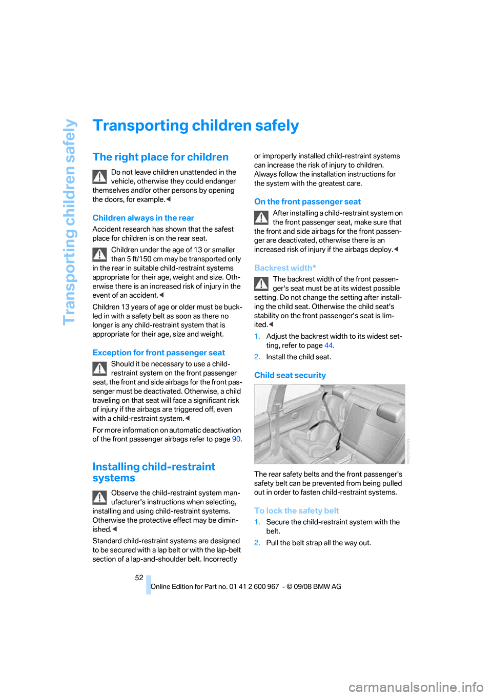 BMW 328I COUPE 2009 E92 Owners Manual Transporting children safely
52
Transporting children safely
The right place for children
Do not leave children unattended in the 
vehicle, otherwise they could endanger 
themselves and/or other perso