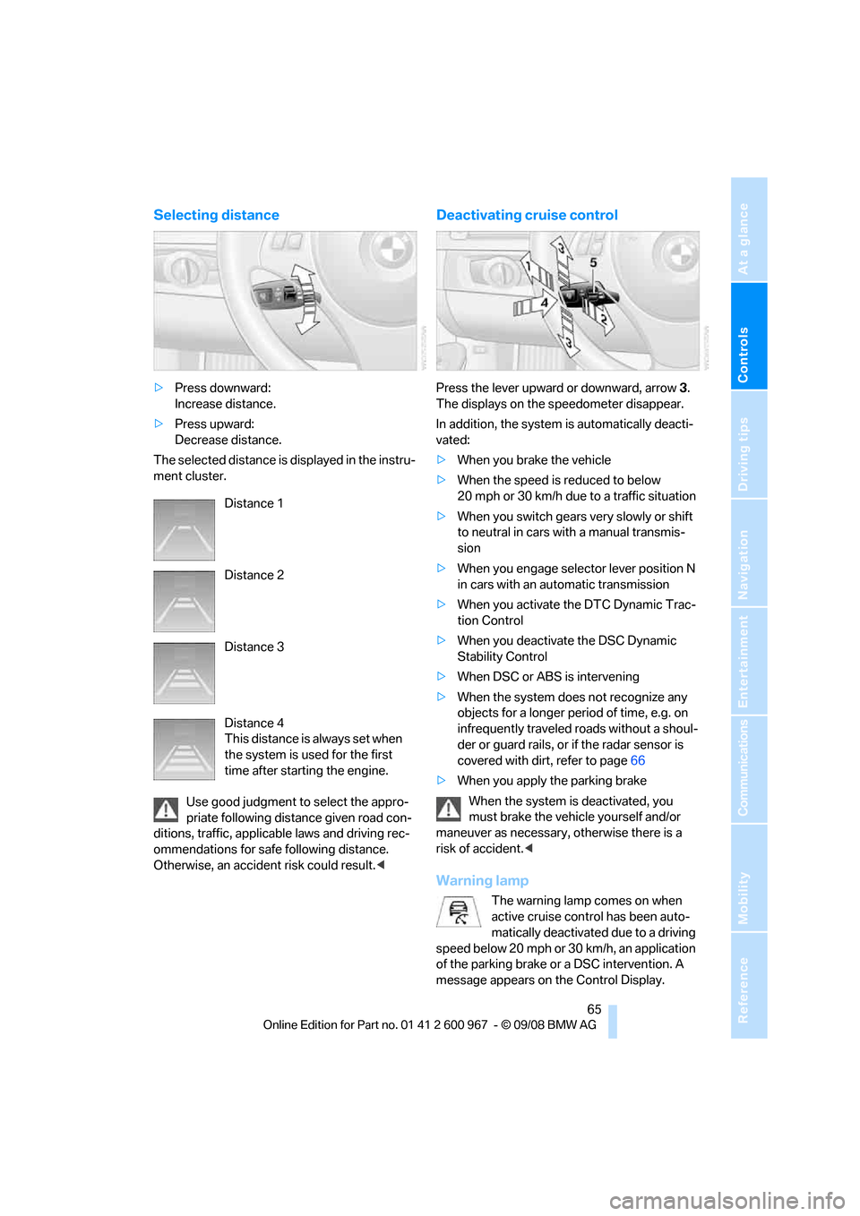 BMW 328I CONVERTIBLE 2009 E93 Owners Manual Controls
 65Reference
At a glance
Driving tips
Communications
Navigation
Entertainment
Mobility
Selecting distance
>Press downward: 
Increase distance.
>Press upward: 
Decrease distance.
The selected 