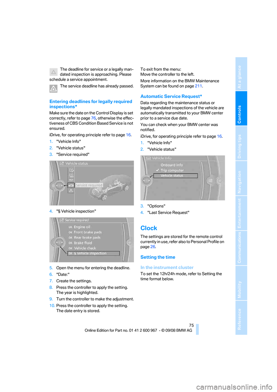 BMW 328I CONVERTIBLE 2009 E93 Owners Manual Controls
 75Reference
At a glance
Driving tips
Communications
Navigation
Entertainment
Mobility
The deadline for service or a legally man-
dated inspection is approaching. Please 
schedule a service a
