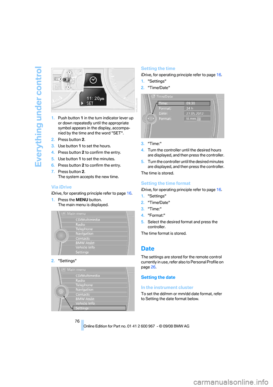 BMW 328I CONVERTIBLE 2009 E93 Service Manual Everything under control
76 1.Push button 1 in the turn indicator lever up 
or down repeatedly until the appropriate 
symbol appears in the display, accompa-
nied by the time and the word "SET".
2.Pre