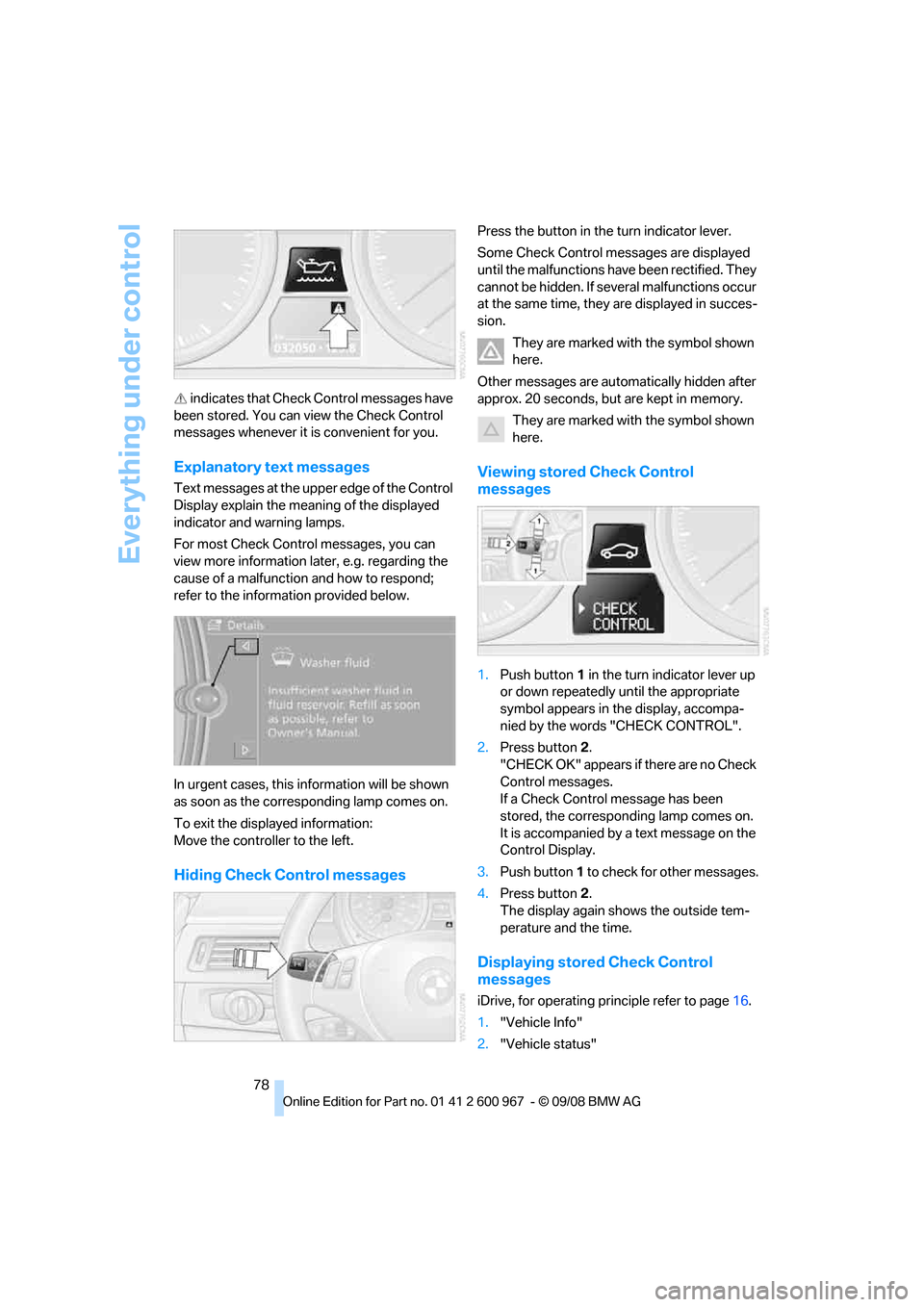 BMW 328I CONVERTIBLE 2009 E93 Service Manual Everything under control
78  indicates that Check Control messages have 
been stored. You can view the Check Control 
messages whenever it is convenient for you.
Explanatory text messages
Text message