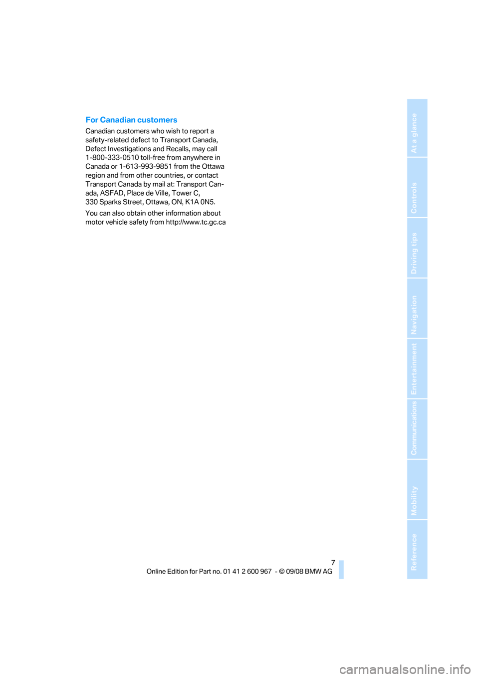 BMW 328I CONVERTIBLE 2009 E93 Owners Manual  7Reference
At a glance
Controls
Driving tips
Communications
Navigation
Entertainment
Mobility
For Canadian customers
Canadian customers who wish to report a 
safety-related defect to Transport Canada