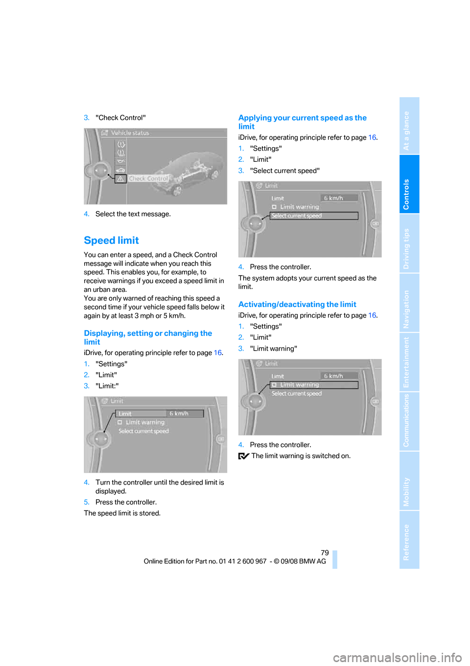 BMW 328I CONVERTIBLE 2009 E93 User Guide Controls
 79Reference
At a glance
Driving tips
Communications
Navigation
Entertainment
Mobility
3."Check Control"
4.Select the text message.
Speed limit
You can enter a speed, and a Check Control 
mes