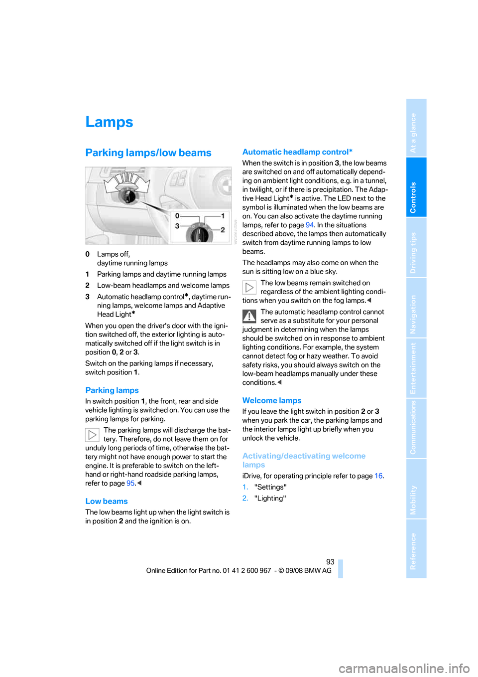 BMW 328I COUPE 2009 E92 Owners Manual Controls
 93Reference
At a glance
Driving tips
Communications
Navigation
Entertainment
Mobility
Lamps
Parking lamps/low beams
0Lamps off, 
daytime running lamps
1Parking lamps and daytime running lamp