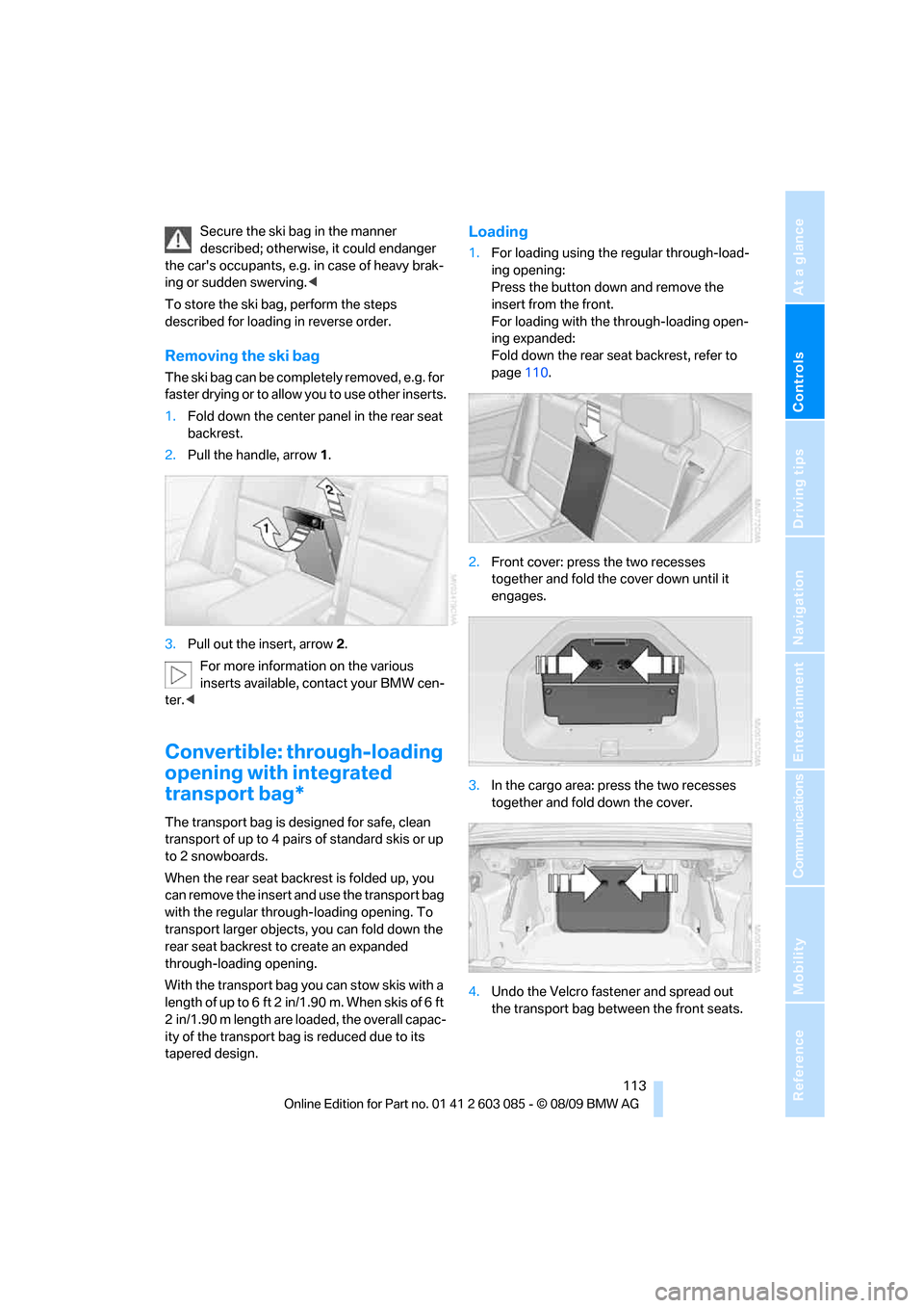 BMW 328I XDRIVE CONVERTIBLE 2010 E93 Owners Manual Controls
 113Reference
At a glance
Driving tips
Communications
Navigation
Entertainment
Mobility
Secure the ski bag in the manner 
described; otherwise, it could endanger 
the cars occupants, e.g. in
